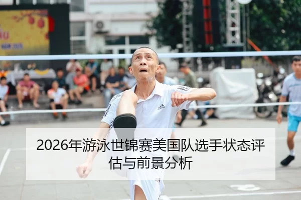 2026年游泳世锦赛美国队选手状态评估与前景分析 | Kaiyun Sports