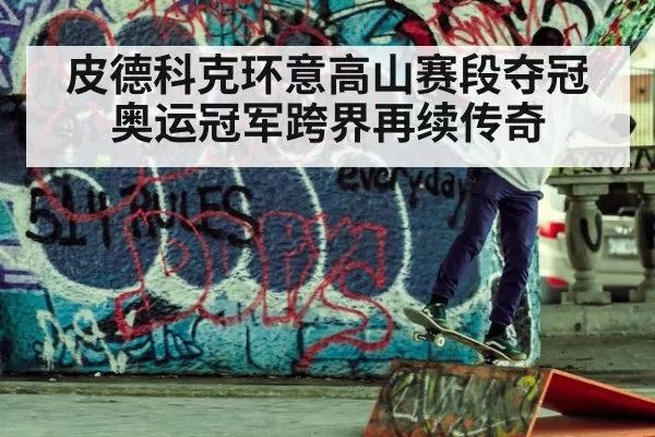 皮德科克环意高山赛段夺冠奥运冠军跨界再续传奇